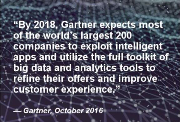 “Gartner预计，到2018年，全球最大的200家企业大多数都会利用智能应用，并使用大数据的完整工具包和分析工具，来优化自身的产品和改善客户体验。”