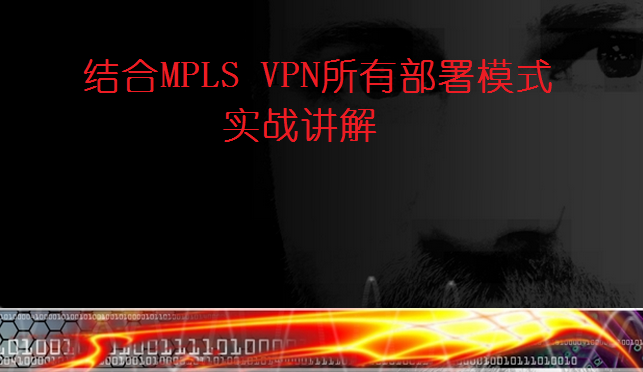 MPLS VPN经典实战型实验出炉，结合所有部署模式，真实敲实验，成为真正的CCIE高手_vpn