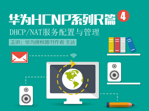 【实战华为HCNP系列R篇-4】DHCP/NAT服务配置与管理视频课程