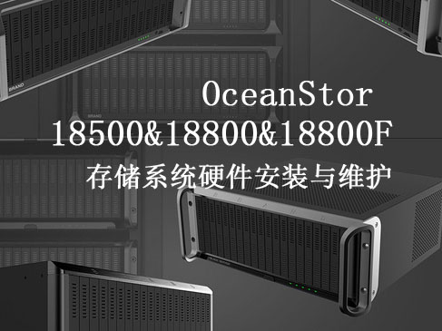 OceanStor 18500&18800&18800F存储系统硬件安装与维护视频课程