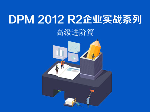 DPM 2012 R2企业实战系列视频课程-高级进阶篇