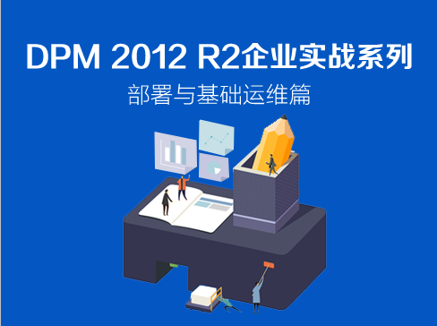 DPM 2012 R2企业实战系列视频课程-部署与基础运维篇