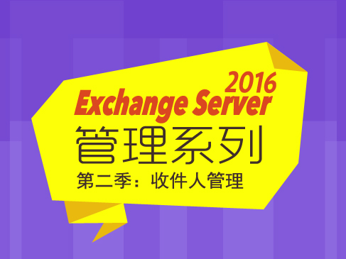 Exchange Server 2016管理系列【第二季】：收件人管理视频课程