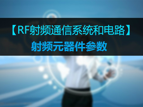 【RF射频系统基础】06RF射频通信系统-射频元器件视频课程