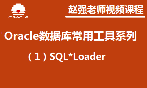 赵渝强老师：Oracle数据库常用工具之一：SQL*Loader视频课程