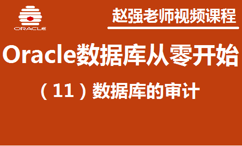赵渝强老师：Oracle数据库（11）：审计视频课程