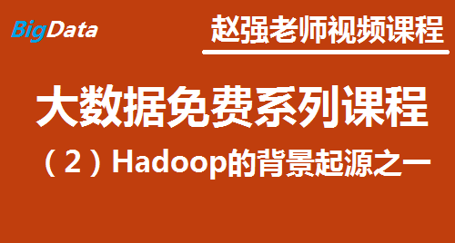 赵强老师：大数据免费系列视频课程之二：Hadoop的背景起源之一
