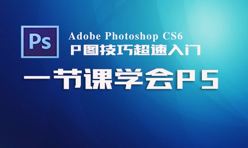图形图像-1节课学习PS ，Adobe PhotoshopCS6超速入门 [实用技能]