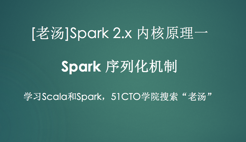 [老汤]Spark 2.x内核原理一之序列化机制视频课程