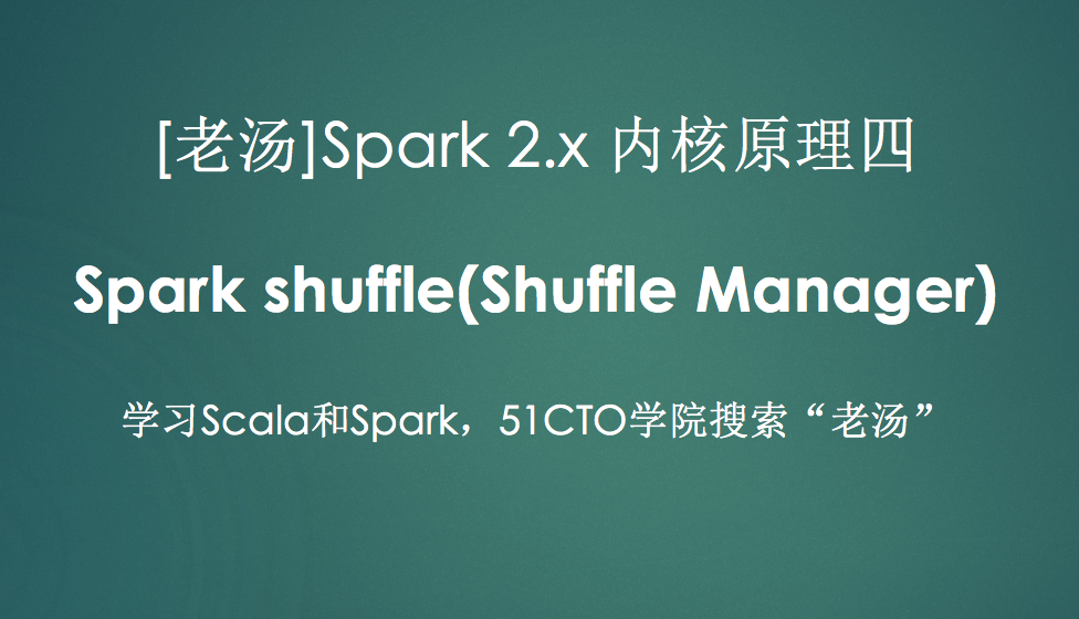 [老汤]Spark 2.x内核原理四之shuffle管理(Shuffle Manager)视频课程