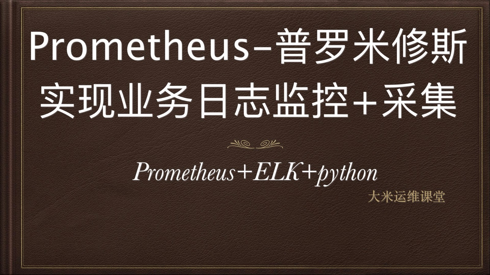 Prometheus实现业务级日志监控+采集 ( Python + ELK )视频课程