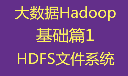 大数据hadoop基础篇1-HDFS文件系统视频课程