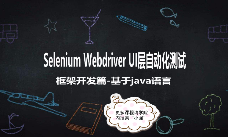 Selenium Webdriver UI自动化测试框架开发-基于java语言-提供源码-小强测试
