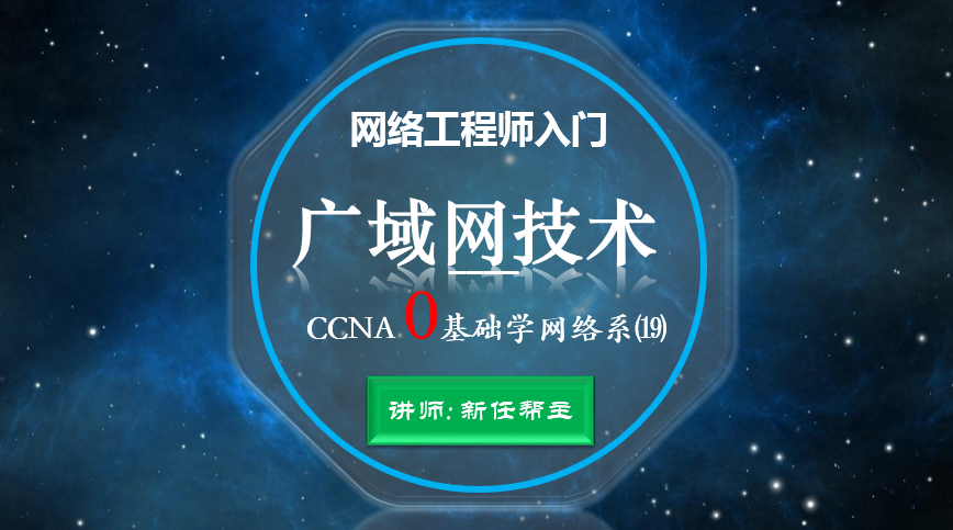 网络工程师入门CCNA 0基础学网络系列课程19:广域网技术视频课程【新任帮主】