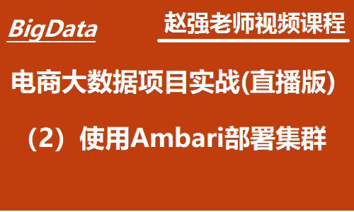 赵渝强老师：电商大数据项目实战(直播版)：（2）使用Ambari部署集群视频课程