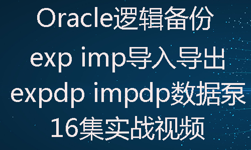 Oracle逻辑备份exp imp expdp impdp实战视频教程