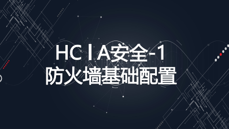 【微职位】模块② HCIA安全-1 防火墙基础配置