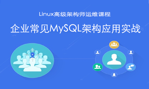 Linux高级架构师第三模块：企业常见MySQL架构应用实战【企业微职位】