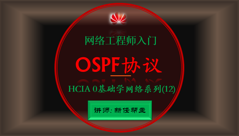 网络工程师入门HCIA 0基础学网络系列课程12:OSPF路由协议讲解【新任帮主】