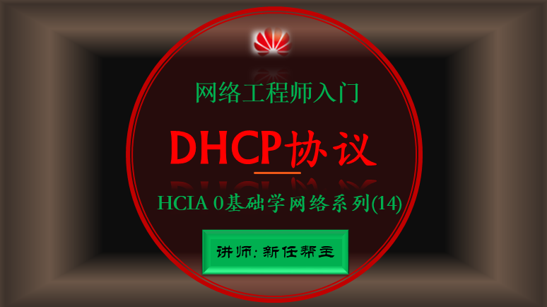 网络工程师入门HCIA 0基础学网络系列课程14:DHCP动态主机配置协议【新任帮主】