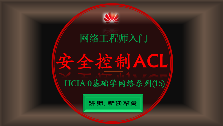 2022网络工程师入门HCIA 0基础学网络系列课程15:访问控制列表ACL【新任帮主】