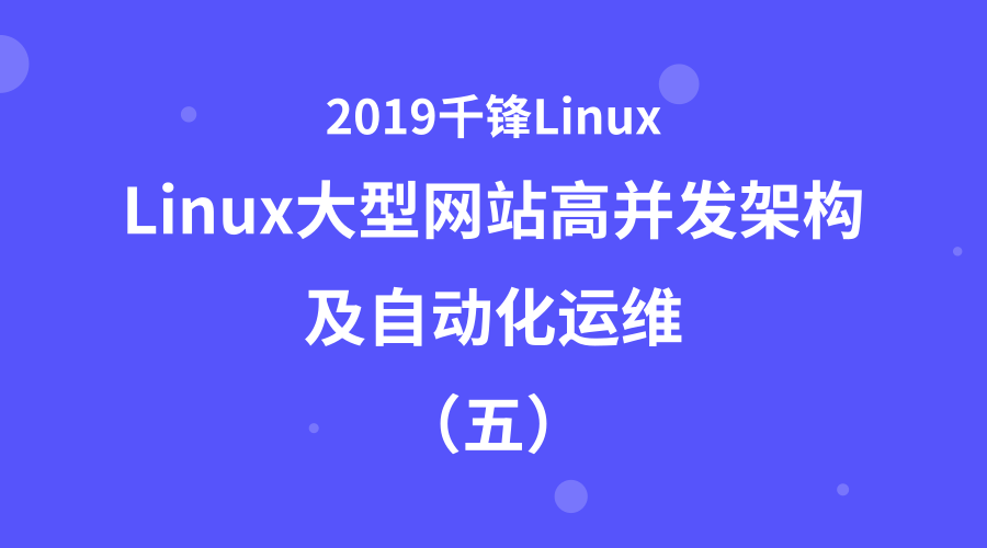 2019Linux大型网站高并发架构及自动化运维（五）【千锋Linux】
