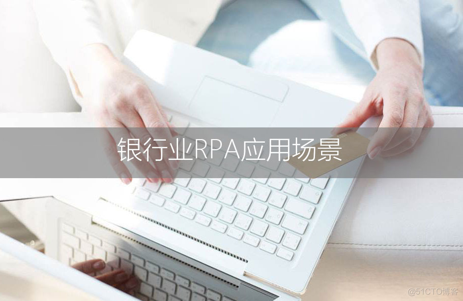 如果银行想开挂，RPA机器人舍我其谁？_RPA RPA机器人_04