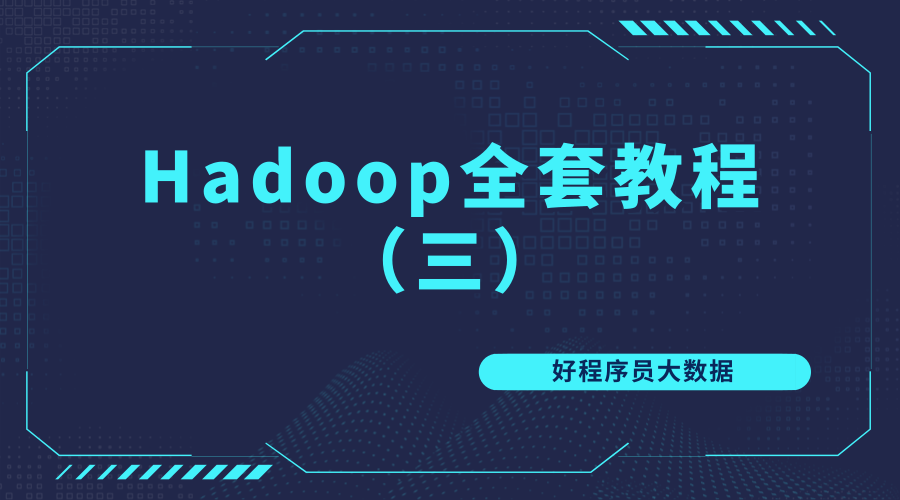2019好程序员Hadoop全套教程【大数据】（三）