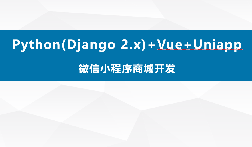  Python (Django 2. x)+Vue+Uniapp WeChat App Store Development