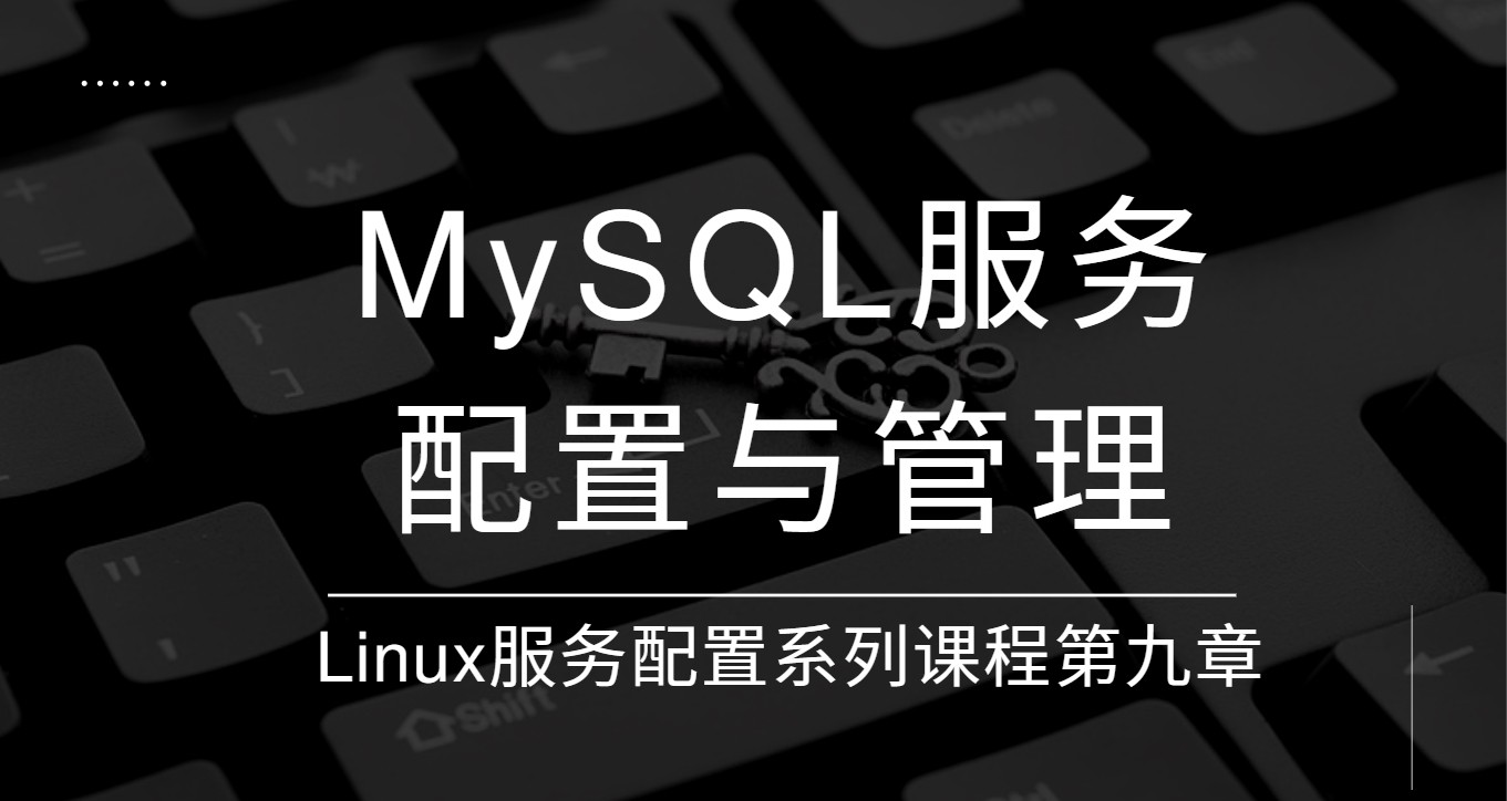 MySQL服务配置与管理（CentOS7）-Linux服务配置系列课程第九章