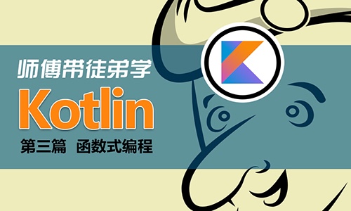 师傅带徒弟学Kotlin第3篇 【Kotlin】函数式编程视频课程