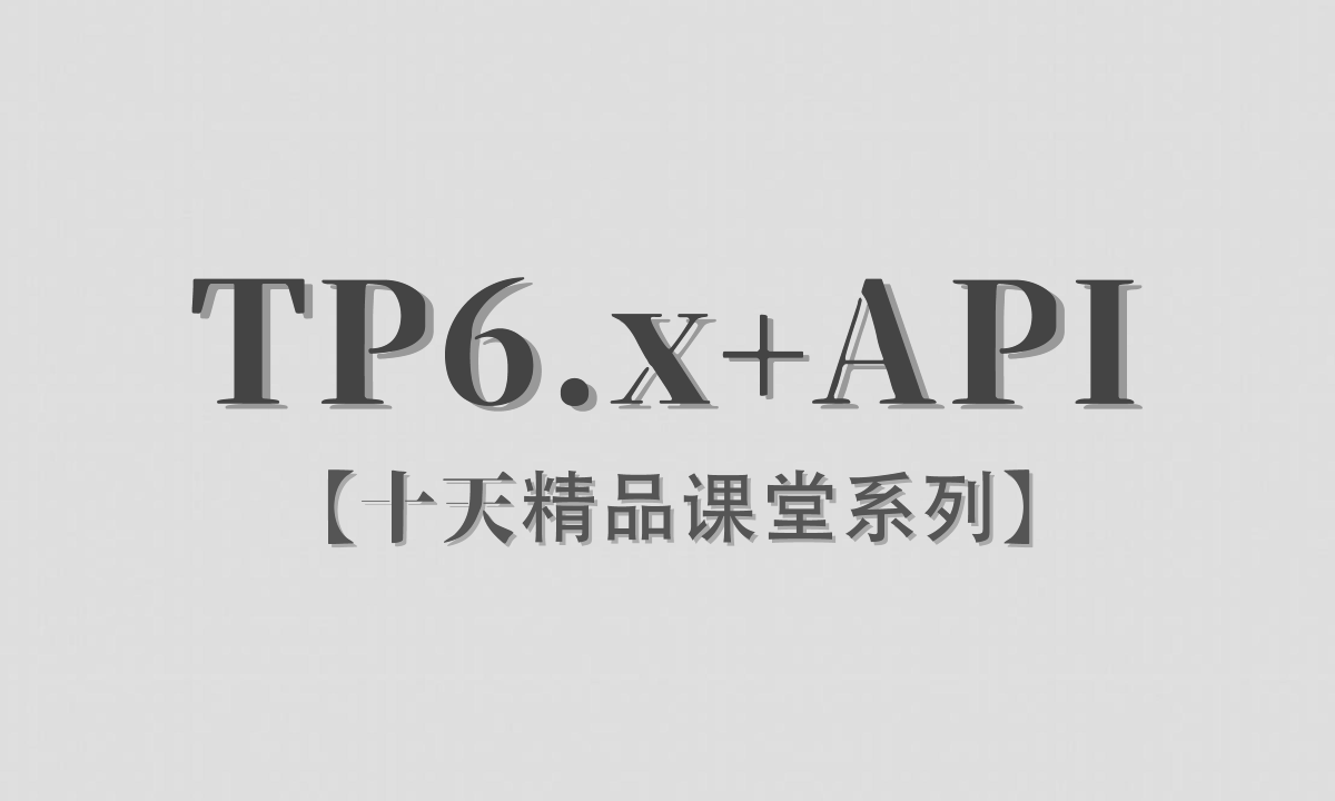 【李炎恢】【ThinkPHP6.x / API接口】【十天精品课堂系列】