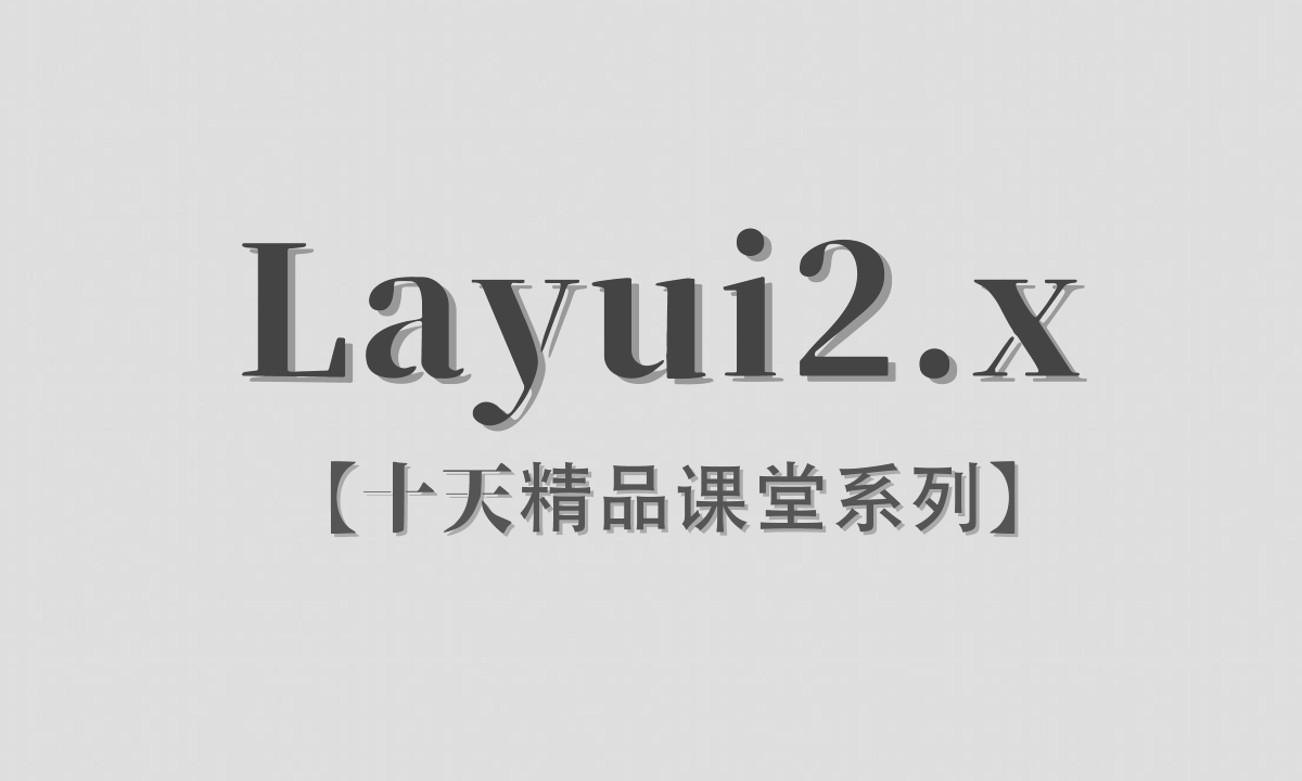 【李炎恢】【Layui2.x / 前端UI库】【十天精品课堂系列】
