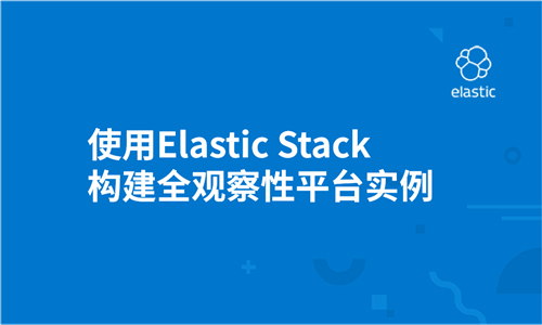 使用Elastic Stack 构建全观察性平台实例