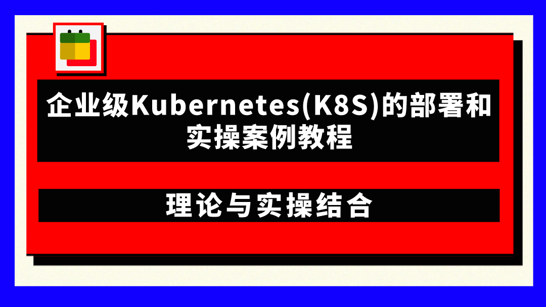 企业级Kubernetes(K8S)的部署和实操案例教程