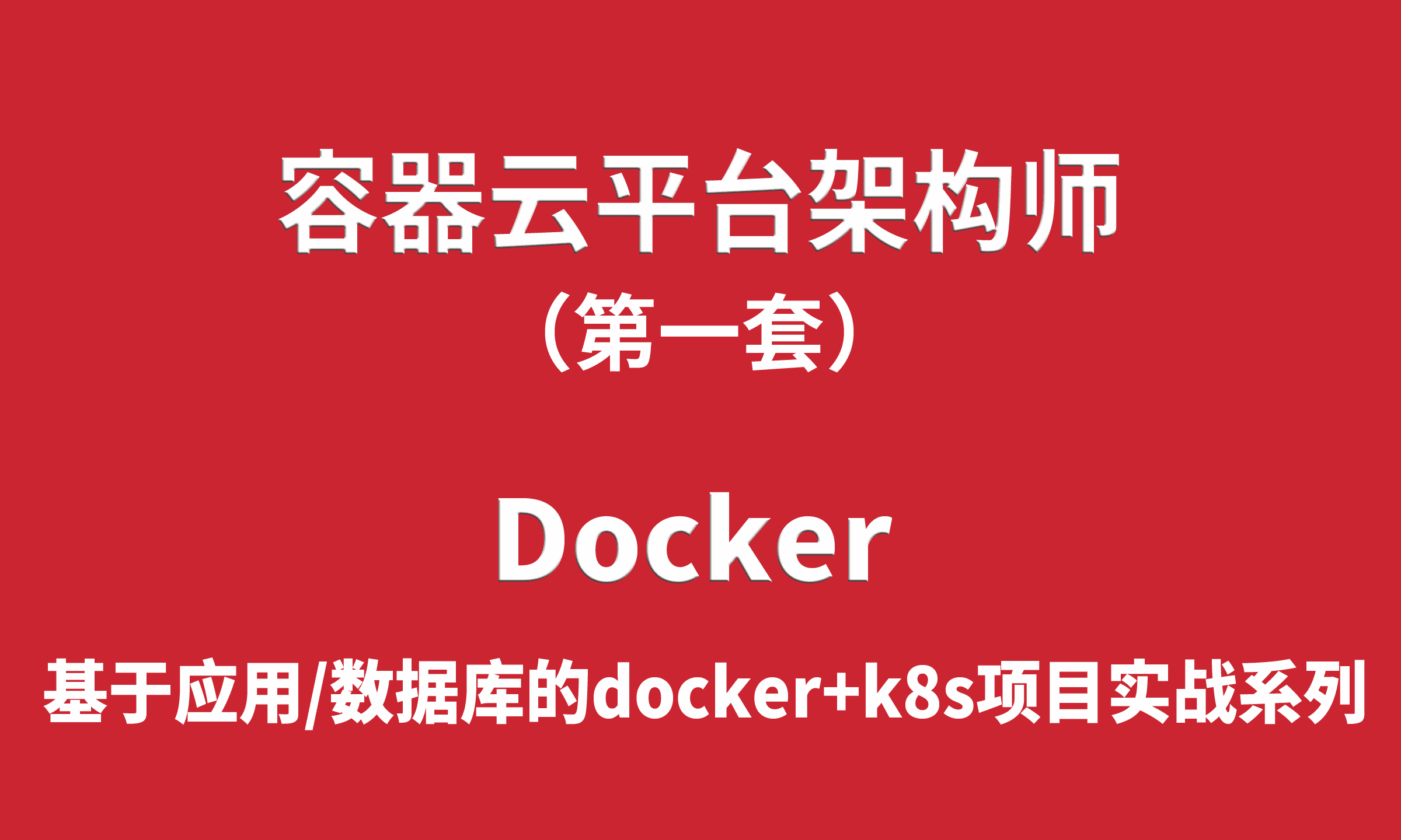容器云平台架构师项目实战01-Docker（基于应用与数据库实战的docker+k8s系列课程）