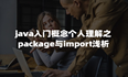 java入门概念个人理解之package与import浅析