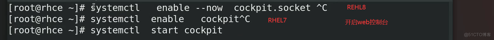 [ root@rhce 
[ root@rhce 
[ root@rhce 
{lystemctl 
systemctl 
systemctl 
enable 
- -now cockpit . socket 
enable 
cockpitAC 
RHEL7 
start cockpit 
REHL8 