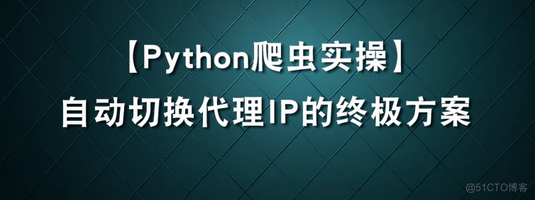 Python爬虫自动切换爬虫ip的完美方案_爬虫IP