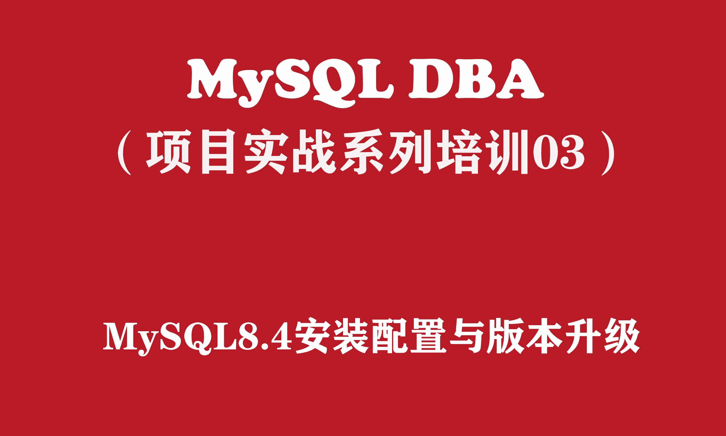 MySQL DBA实战培训系列（3）：Linux+MySQL 8.4数据库安装配置与版本升级