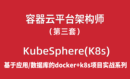  Container Cloud Platform Architect Project Practice 03 KubeSphere (Docker+k8s course based on application and database practice)