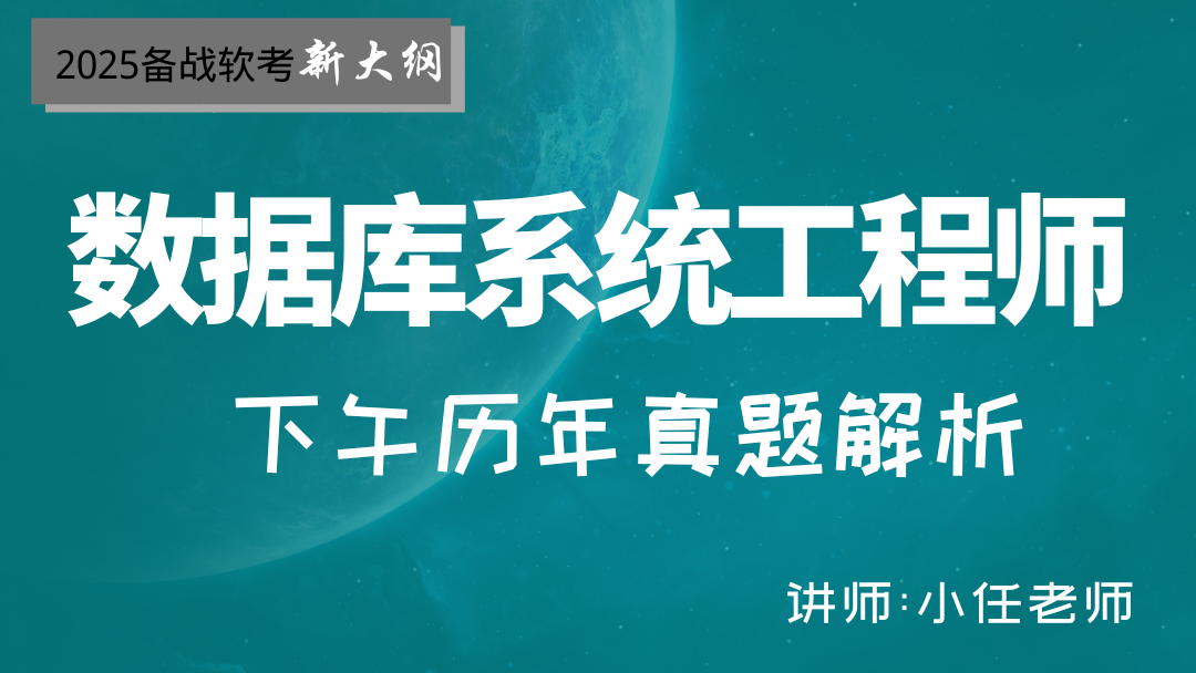 2025年软考数据库系统工程师-下午历年试题解析视频(新第四版)