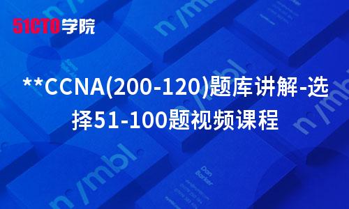 CCNA(200-120)题库讲解-选择51-100题视频课程
