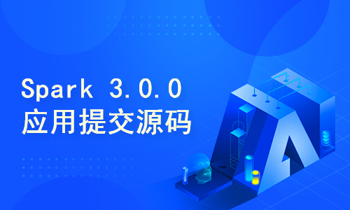 Spark 3.0.0 Application 提交给集群的原理和源码详解