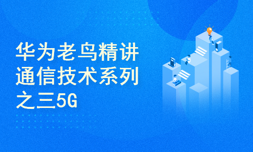 华为老鸟精讲通信技术系列之三5G