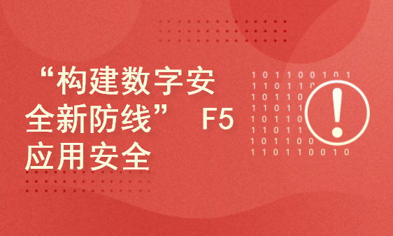“构建数字安全新防线” F5应用安全线上发布月