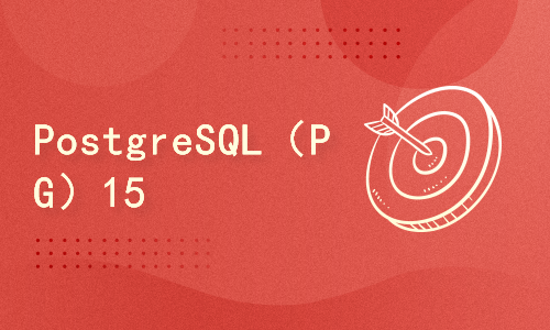 PostgreSQL（PG）15从入门到精通