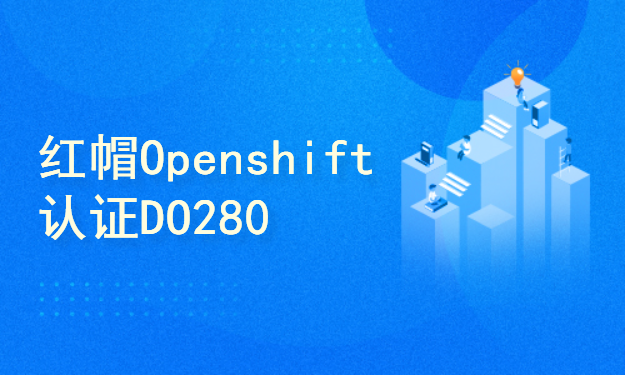 红帽Openshift认证课程DO280