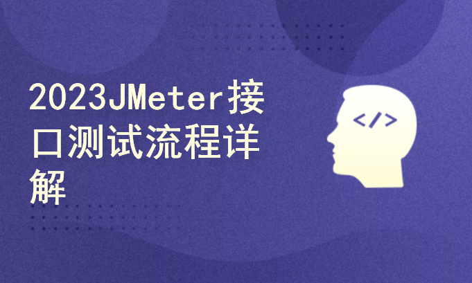 2023全新《JMeter接口&性能测试入门视频课程》-接口的常规操作和性能指标监控
