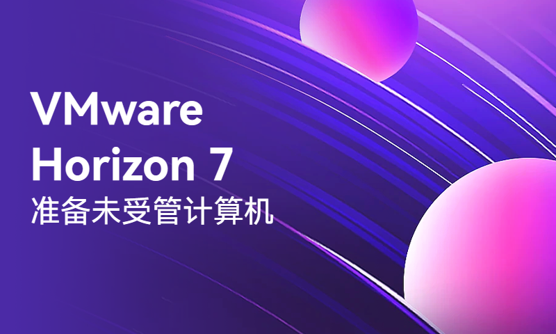VMware Horizon 7 深度演绎：准备未受管计算机